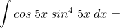 \int cos\;5x\;sin^4\;5x\;dx=